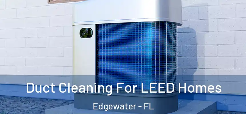 Duct Cleaning For LEED Homes Edgewater - FL