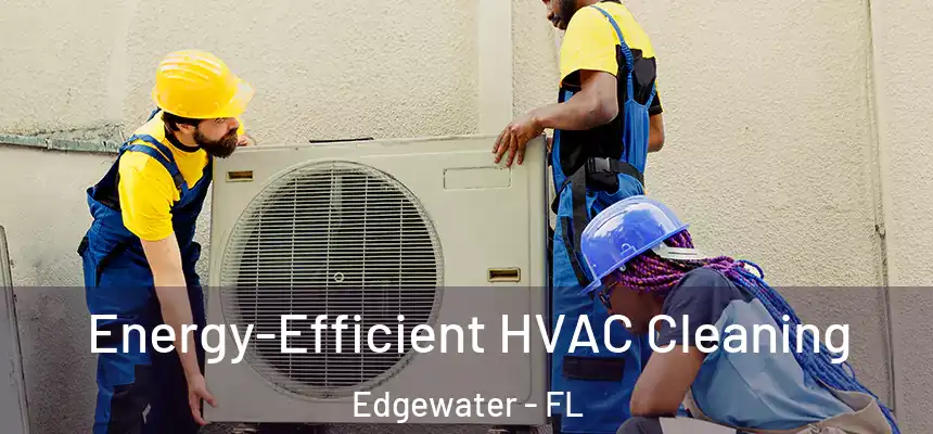  Energy-Efficient HVAC Cleaning Edgewater - FL