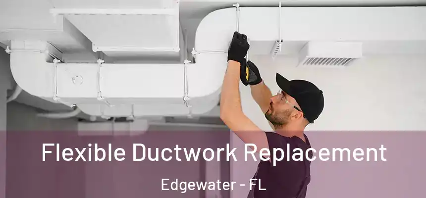  Flexible Ductwork Replacement Edgewater - FL