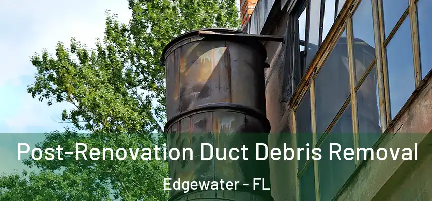  Post-Renovation Duct Debris Removal Edgewater - FL
